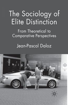 The Sociology of Elite Distinction: From Theoretical to Comparative Perspectives by Daloz, J.