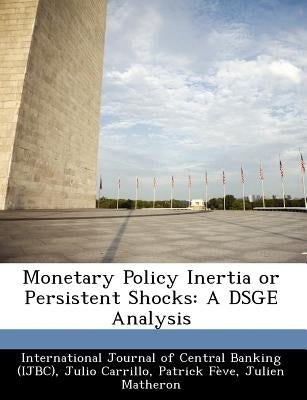 Monetary Policy Inertia or Persistent Shocks: A Dsge Analysis by Carrillo, Julio