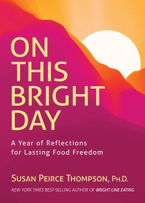 On This Bright Day: A Year of Reflections for Lasting Food Freedom by Thompson, Susan Peirce