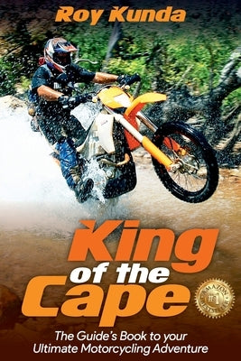 King of the Cape: The Guide's Book to your Ultimate Motorcycling Adventure by Kunda, Roy