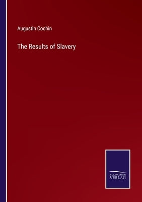 The Results of Slavery by Cochin, Augustin