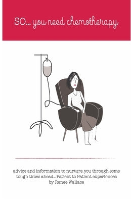 So...you need chemotherapy!: advice and information to nurture you through some tough times ahead...patient to patient experiences. by Wallace, Renee