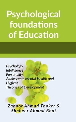 Psychological Foundations of Education: Psychology Intelligence Personality Adolescents Mental Health and Hygiene Theories of Development by Zahoor Ahmad Thoker
