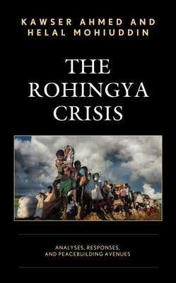 The Rohingya Crisis: Analyses, Responses, and Peacebuilding Avenues by Ahmed, Kawser