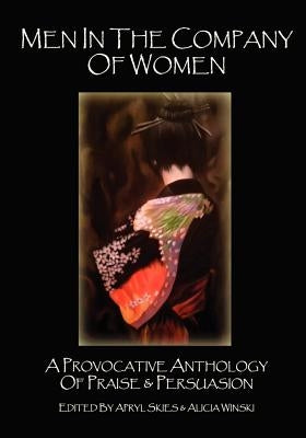Men in the Company of Women: A Provocative Anthology of Praise & Persuasion by Skies, Apryl