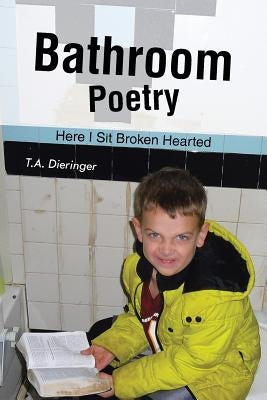Bathroom Poetry: Here I Sit Broken Hearted by Dieringer, T. a.