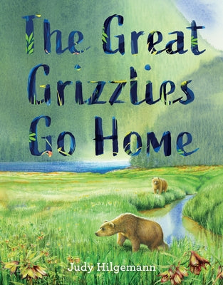 The Great Grizzlies Go Home by Hilgemann, Judy
