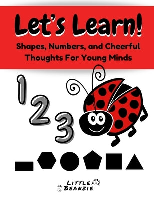 Let's Learn!: Shapes, Numbers, and Cheerful Thoughts For Young Minds by Beanzie, Little