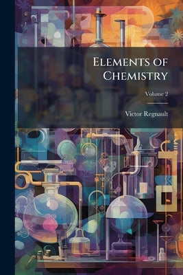 Elements of Chemistry; Volume 2 by Regnault, Victor