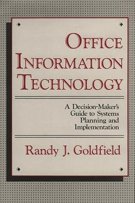 Office Information Technology: A Decision-Maker's Guide to Systems Planning and Implementation by Goldfield, Randy J.