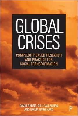 Global Crises: Complexity Based Research and Practice for Social Transformation by Byrne, David