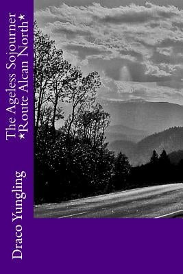 The Ageless Sojourner *Route Alcan North* by Yungling, Draco