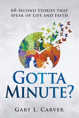 Gotta Minute?: 60-Second Stories That Speak of Life and Faith by Carver, Gary L.