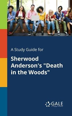 A Study Guide for Sherwood Anderson's Death in the Woods by Gale, Cengage Learning