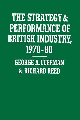 The Strategy and Performance of British Industry, 1970-80 by Luffman, George A.