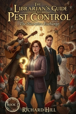 The Librarian's Guide to Pest Control: The Narrative Exchange: Book 3 by Hill, Richard