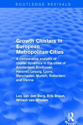 Growth Clusters in European Metropolitan Cities: A Comparative Analysis of Cluster Dynamics in the Cities of Amsterdam, Eindhoven, Helsinki, Leipzig, by Berg, Leo Van Den