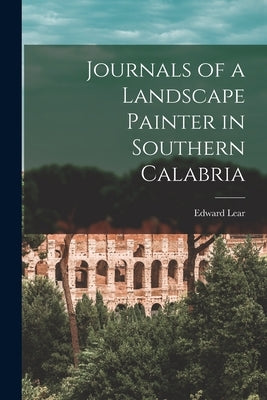 Journals of a Landscape Painter in Southern Calabria by Edward, Lear