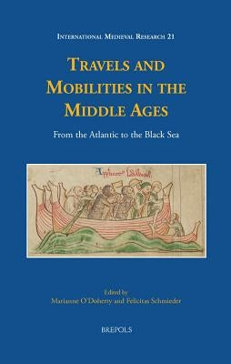 Travels and Mobilities in the Middle Ages: From the Atlantic to the Black Sea by O'Doherty, Marianne