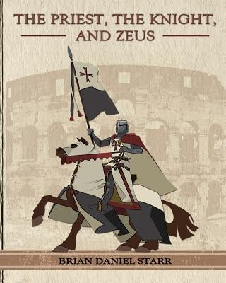 The Priest the Knight and Zeus by Starr, Brian Daniel