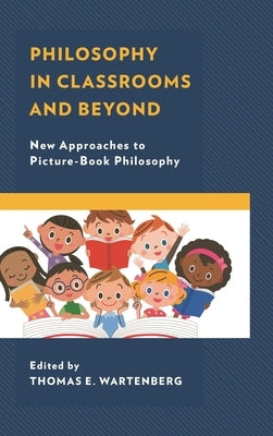 Philosophy in Classrooms and Beyond: New Approaches to Picture-Book Philosophy by Wartenberg, Thomas E.