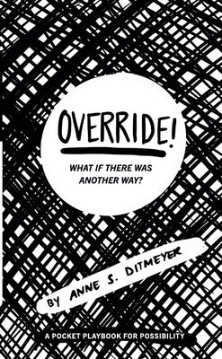 OVERRIDE! What If There Was Another Way?: A Pocket Playbook for Possibility by Ditmeyer, Anne S.