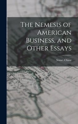 The Nemesis of American Business, and Other Essays by Chase, Stuart