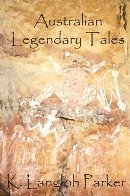 Australian Legendary Tales by Parker, K. Langloh