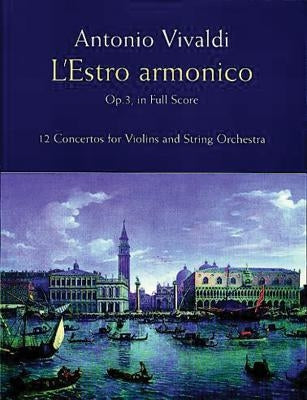 L'Estro Armonico, Op. 3, in Full Score: 12 Concertos for 1, 2 and 4 Violins by Vivaldi, Antonio