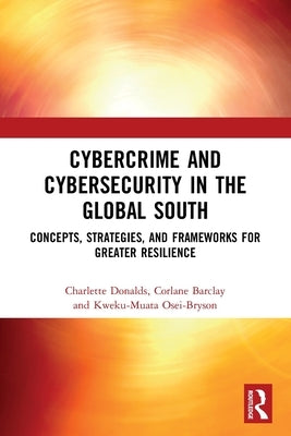 Cybercrime and Cybersecurity in the Global South: Concepts, Strategies and Frameworks for Greater Resilience by Donalds, Charlette