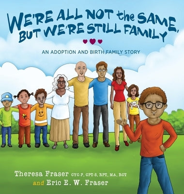 We're All Not the Same, But We're Still Family: An Adoption and Birth Family Story by Fraser, Theresa