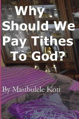 Why Should We Pay Tithes To God?: The Blessedness Of Tithing by Koti M., M.