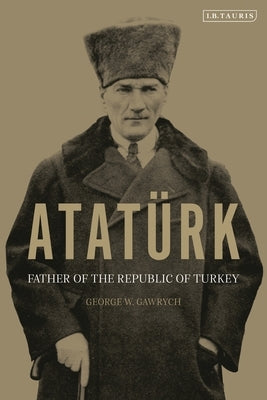 Atatürk: Father of the Republic of Turkey by Gawrych, George W.