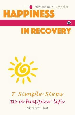 Happiness In Recovery: 7 Simple Steps to a Happier Life by Hart, Margaret