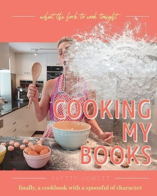 Cooking My Books: What the fork to cook tonight by Hewett, Yvette