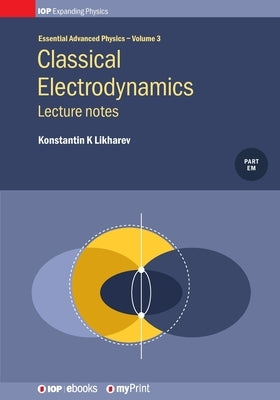 Classical Electrodynamics: Lecture notes: Lecture notes by Likharev, Konstantin K.