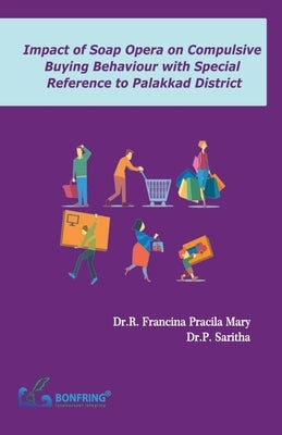 Impact of Soap Opera on Compulsive Buying Behaviour with Special Reference to Palakkad District by P, Saritha