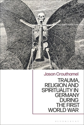 Trauma, Religion and Spirituality in Germany During the First World War by Crouthamel, Jason