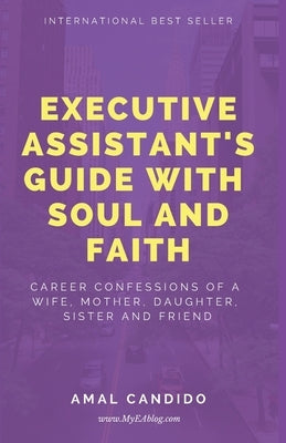 Executive Assistants Guide With Soul and Faith: Career Confessions of a Wife, Mother, Daughter, Sister & Friend by Candido, Amal