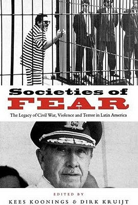 Societies of Fear: The Legacy of Civil War, Violence and Terror in Latin America by Koonings, Kees