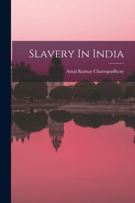 Slavery In India by Amal Kumar Chattopadhyay