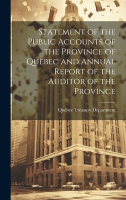 Statement of the Public Accounts of the Province of Quebec and Annual Report of the Auditor of the Province by Québec (Province) Treasury Department