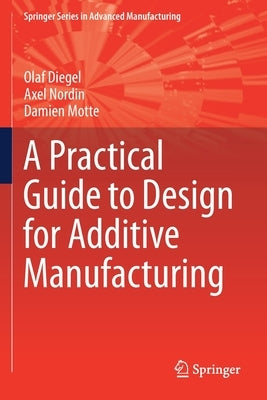 A Practical Guide to Design for Additive Manufacturing by Diegel, Olaf