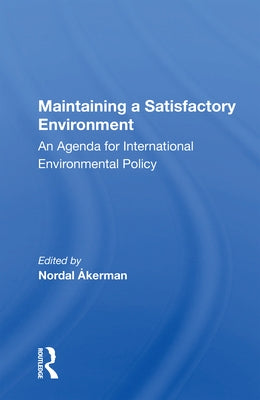 Maintaining a Satisfactory Environment: An Agenda for International Environmental Policy by Åkerman, Nordal
