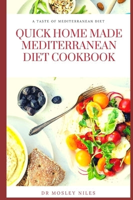 Quick Home Made Mediterranean Diet Cookbook: Authentic Mediterranean Diet Cookbook by Niles, Mosley