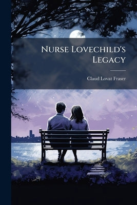 Nurse Lovechild's Legacy: Being a Mighty Fine Collection of the Most Noble, Memorable and Veracious Nursery Rhymes by Fraser, Claud Lovat