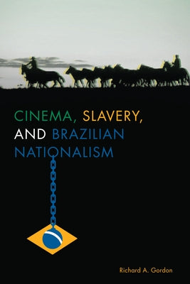 Cinema, Slavery, and Brazilian Nationalism by Gordon, Richard A.