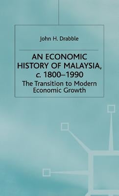 An Economic History of Malaysia, C.1800-1990: The Transition to Modern Economic Growth by Drabble, John