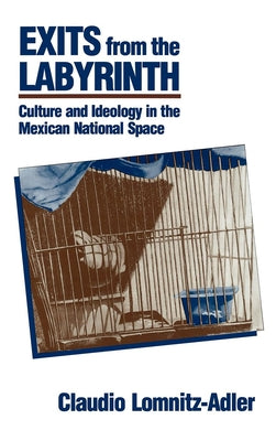 Exits from the Labyrinth: Culture & Ideology in the Mexican National Space by Lomnitz-Adler, Claudio