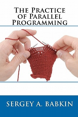 The Practice of Parallel Programming by Babkin, Sergey A.